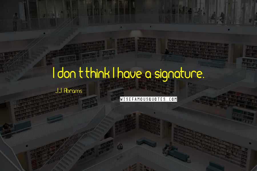 J.J. Abrams Quotes: I don't think I have a signature.