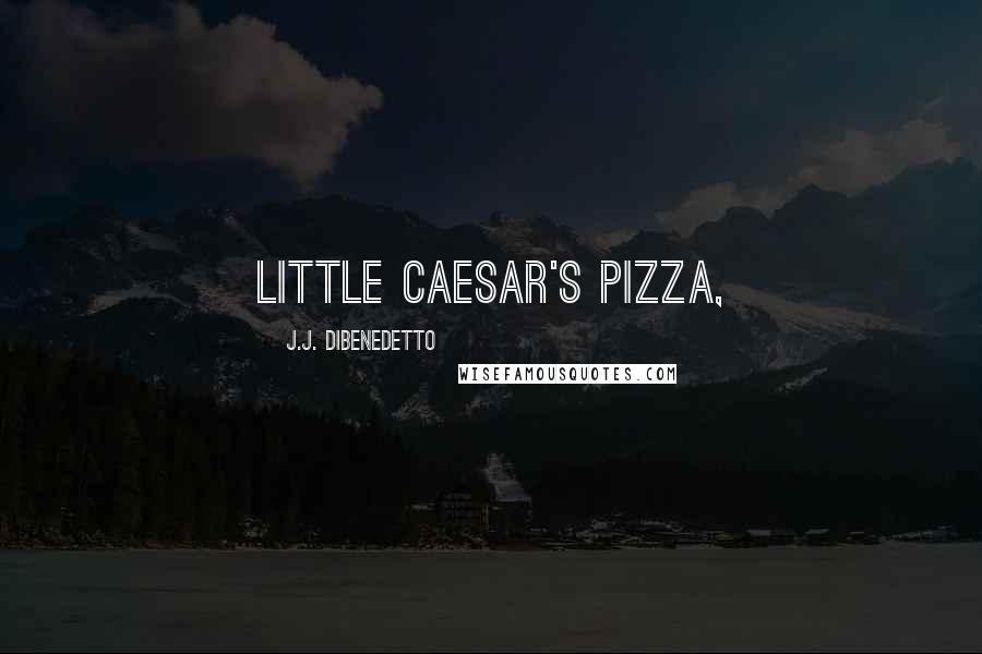 J.J. DiBenedetto Quotes: Little Caesar's Pizza,