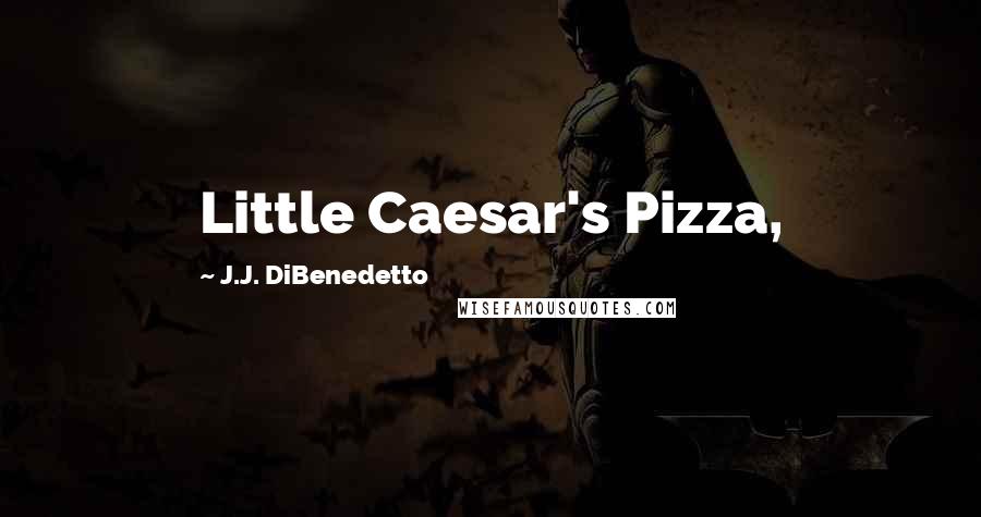 J.J. DiBenedetto Quotes: Little Caesar's Pizza,