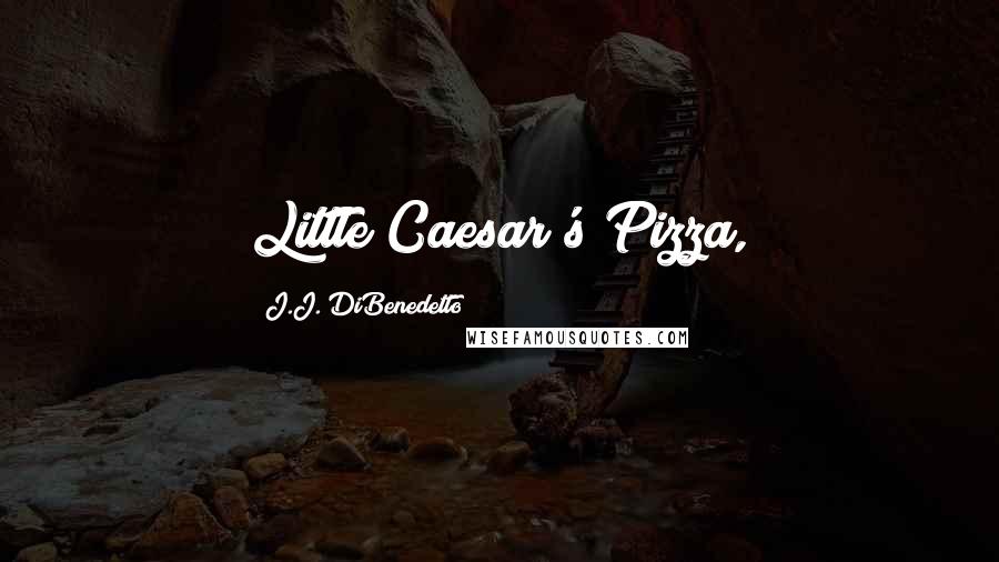 J.J. DiBenedetto Quotes: Little Caesar's Pizza,