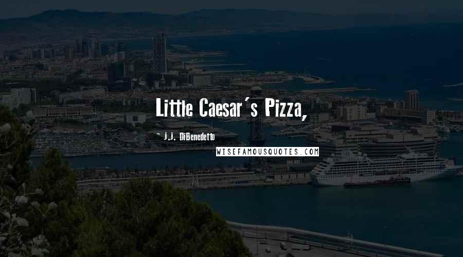 J.J. DiBenedetto Quotes: Little Caesar's Pizza,