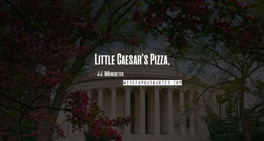 J.J. DiBenedetto Quotes: Little Caesar's Pizza,