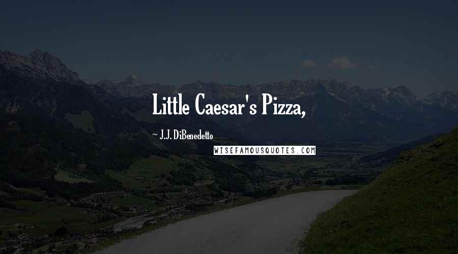 J.J. DiBenedetto Quotes: Little Caesar's Pizza,