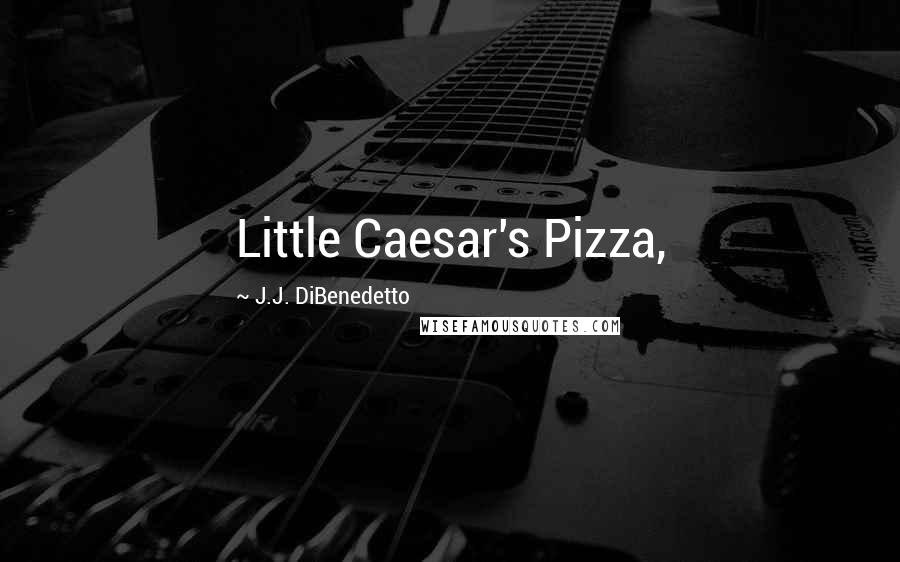 J.J. DiBenedetto Quotes: Little Caesar's Pizza,