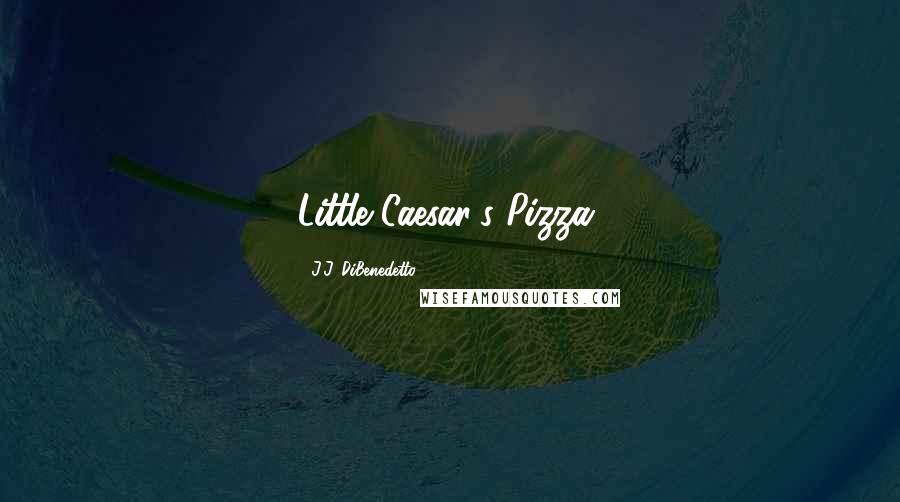 J.J. DiBenedetto Quotes: Little Caesar's Pizza,