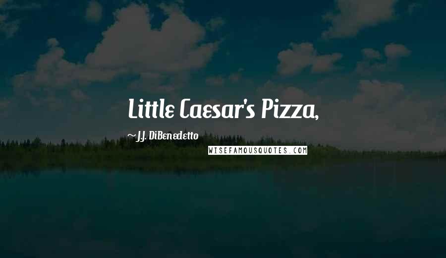 J.J. DiBenedetto Quotes: Little Caesar's Pizza,