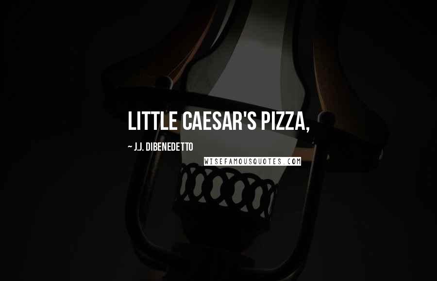 J.J. DiBenedetto Quotes: Little Caesar's Pizza,