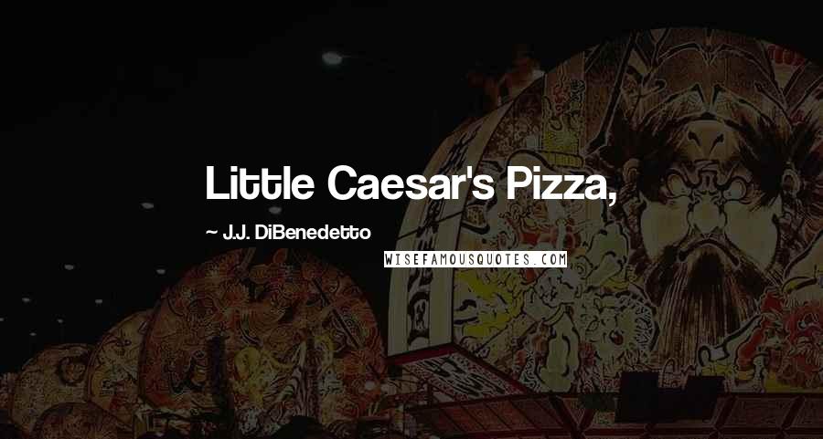 J.J. DiBenedetto Quotes: Little Caesar's Pizza,