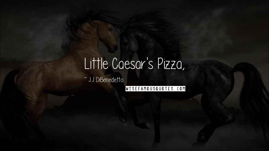 J.J. DiBenedetto Quotes: Little Caesar's Pizza,