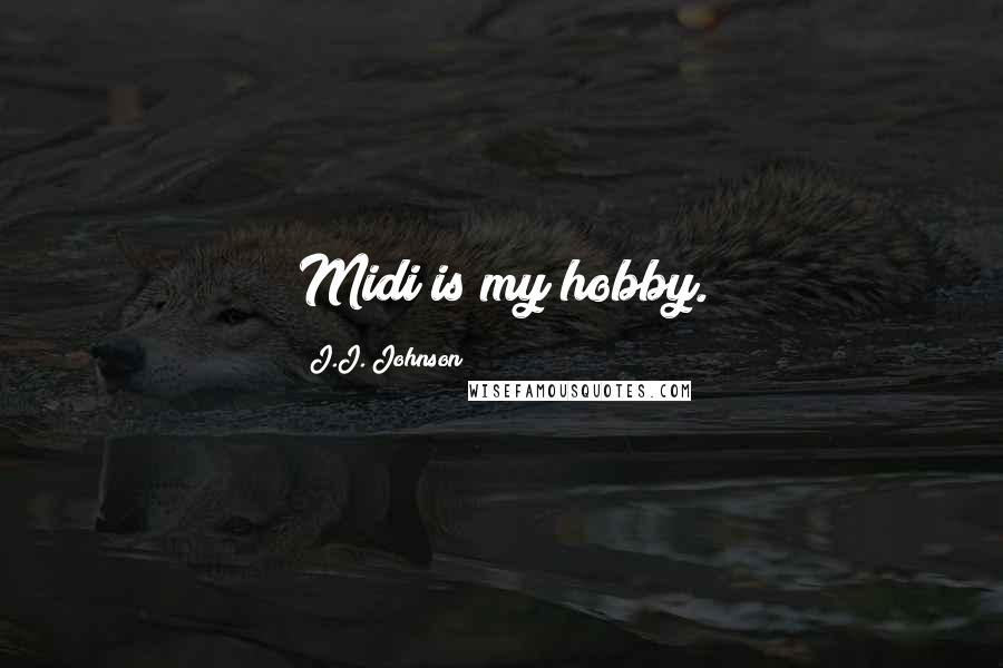 J.J. Johnson Quotes: Midi is my hobby.