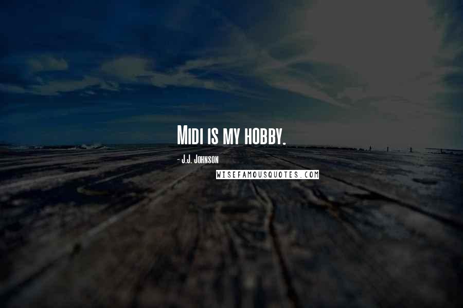 J.J. Johnson Quotes: Midi is my hobby.
