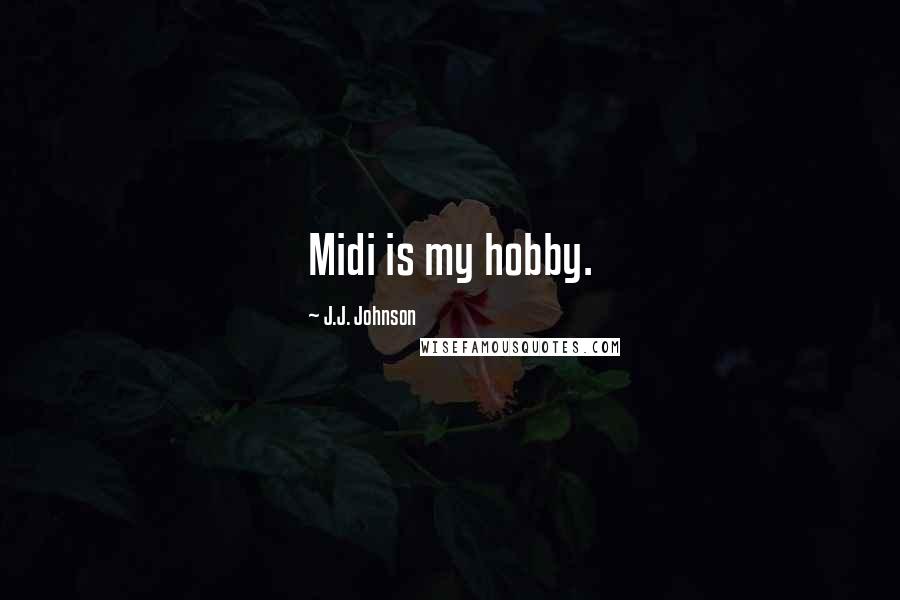 J.J. Johnson Quotes: Midi is my hobby.