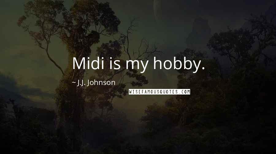 J.J. Johnson Quotes: Midi is my hobby.