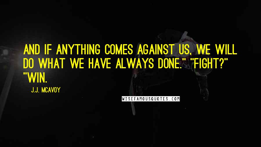 J.J. McAvoy Quotes: And if anything comes against us, we will do what we have always done." "Fight?" "Win.