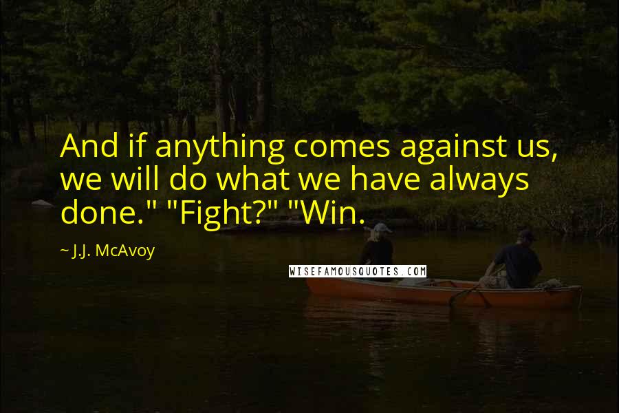 J.J. McAvoy Quotes: And if anything comes against us, we will do what we have always done." "Fight?" "Win.