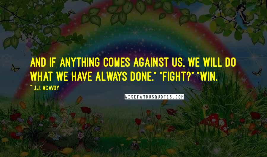 J.J. McAvoy Quotes: And if anything comes against us, we will do what we have always done." "Fight?" "Win.