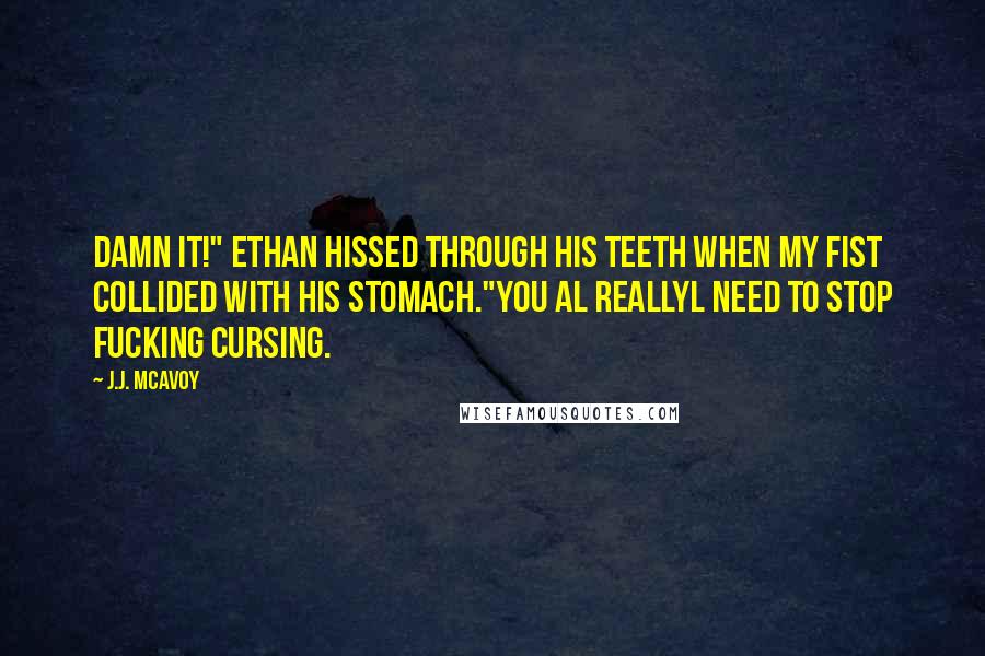 J.J. McAvoy Quotes: Damn it!" Ethan hissed through his teeth when my fist collided with his stomach."You al reallyl need to stop fucking cursing.