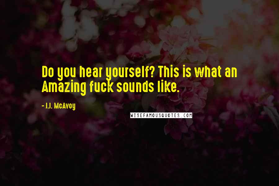 J.J. McAvoy Quotes: Do you hear yourself? This is what an Amazing fuck sounds like.