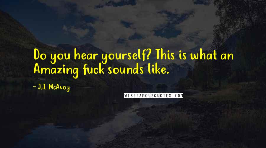 J.J. McAvoy Quotes: Do you hear yourself? This is what an Amazing fuck sounds like.