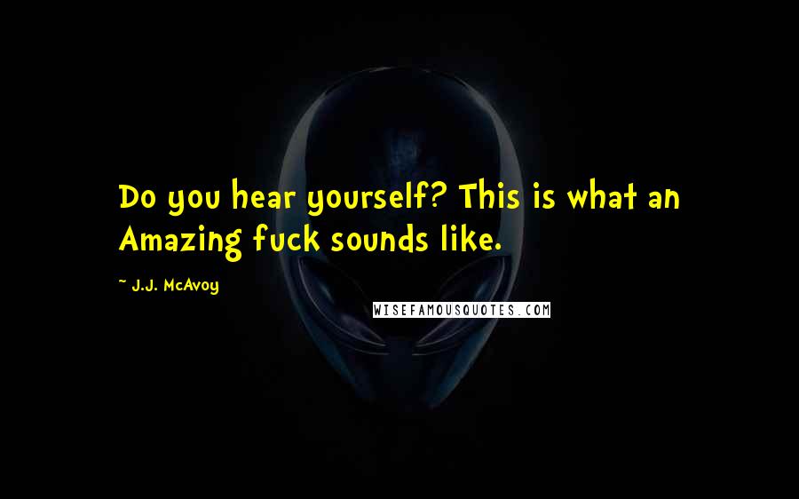 J.J. McAvoy Quotes: Do you hear yourself? This is what an Amazing fuck sounds like.