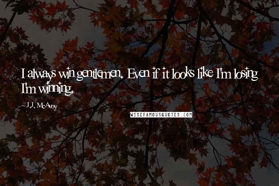 J.J. McAvoy Quotes: I always win gentlemen. Even if it looks like I'm losing I'm winning.