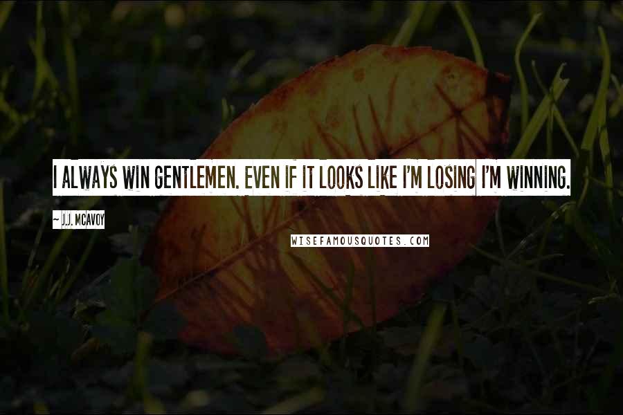 J.J. McAvoy Quotes: I always win gentlemen. Even if it looks like I'm losing I'm winning.