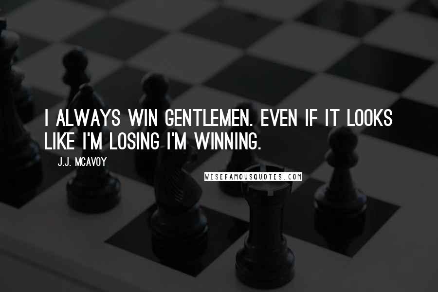 J.J. McAvoy Quotes: I always win gentlemen. Even if it looks like I'm losing I'm winning.