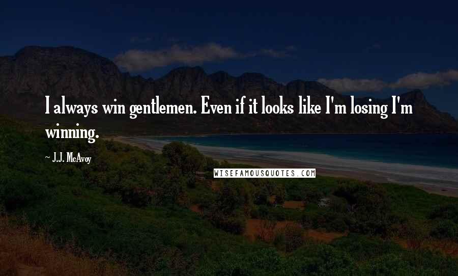 J.J. McAvoy Quotes: I always win gentlemen. Even if it looks like I'm losing I'm winning.