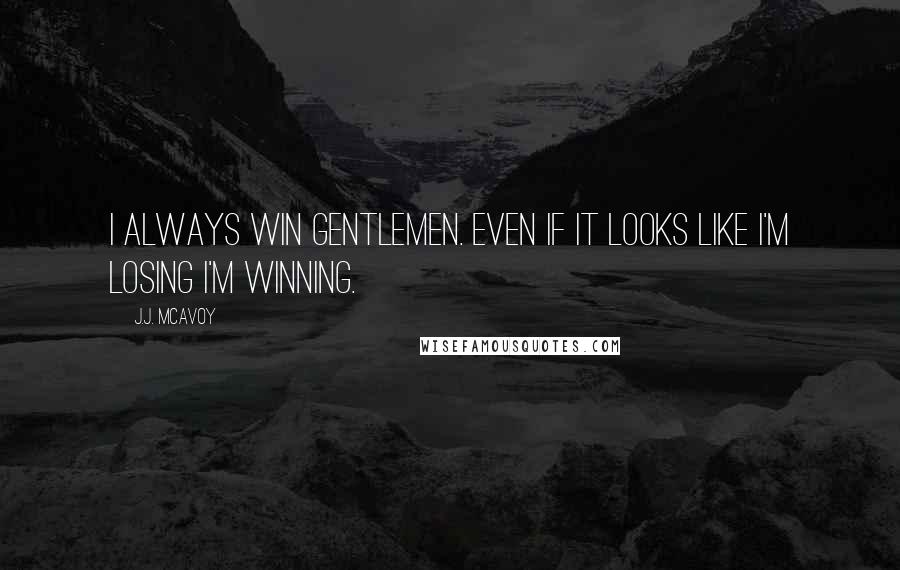 J.J. McAvoy Quotes: I always win gentlemen. Even if it looks like I'm losing I'm winning.