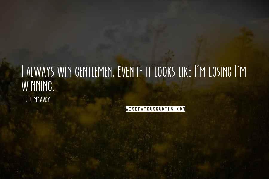 J.J. McAvoy Quotes: I always win gentlemen. Even if it looks like I'm losing I'm winning.