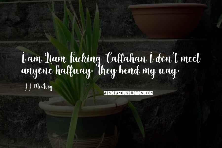 J.J. McAvoy Quotes: I am Liam Fucking Callahan I don't meet anyone halfway. They bend my way.