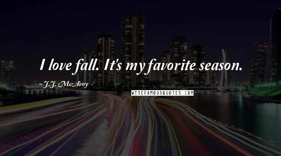 J.J. McAvoy Quotes: I love fall. It's my favorite season.