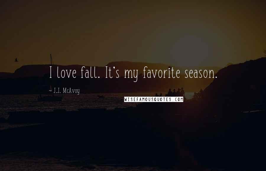 J.J. McAvoy Quotes: I love fall. It's my favorite season.