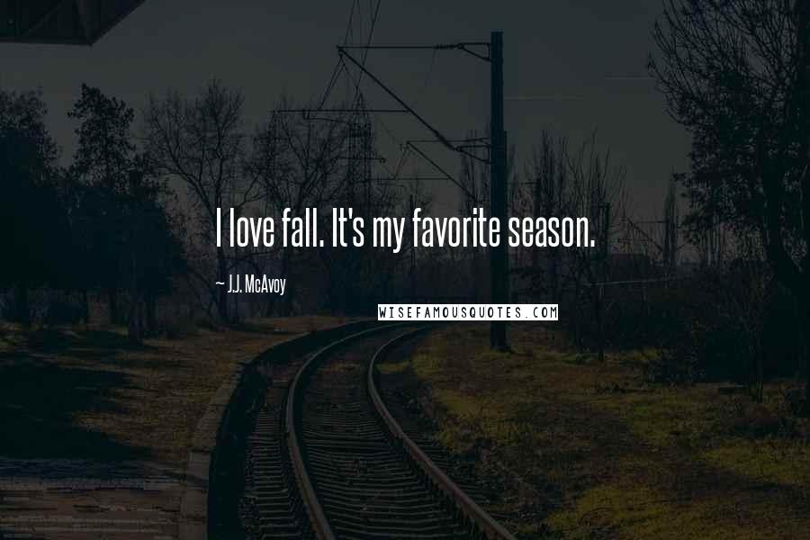 J.J. McAvoy Quotes: I love fall. It's my favorite season.