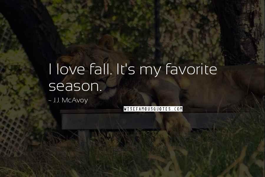 J.J. McAvoy Quotes: I love fall. It's my favorite season.