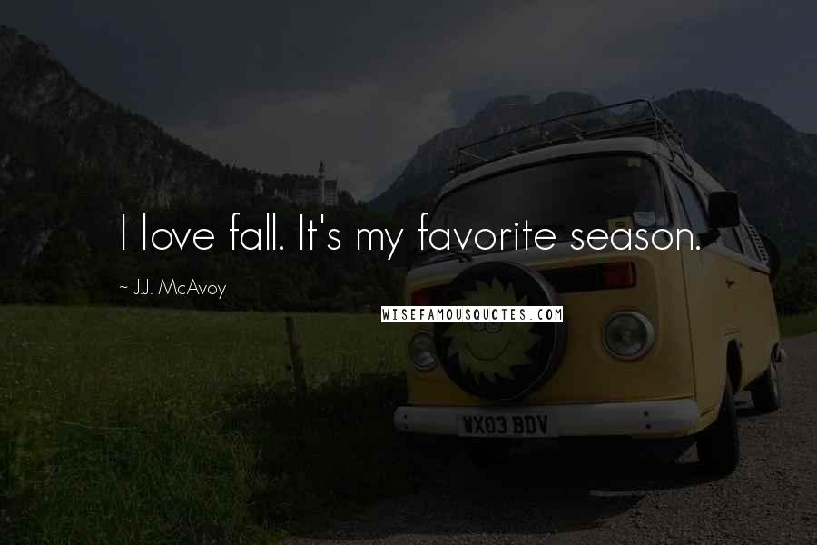 J.J. McAvoy Quotes: I love fall. It's my favorite season.