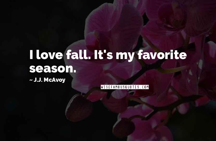 J.J. McAvoy Quotes: I love fall. It's my favorite season.