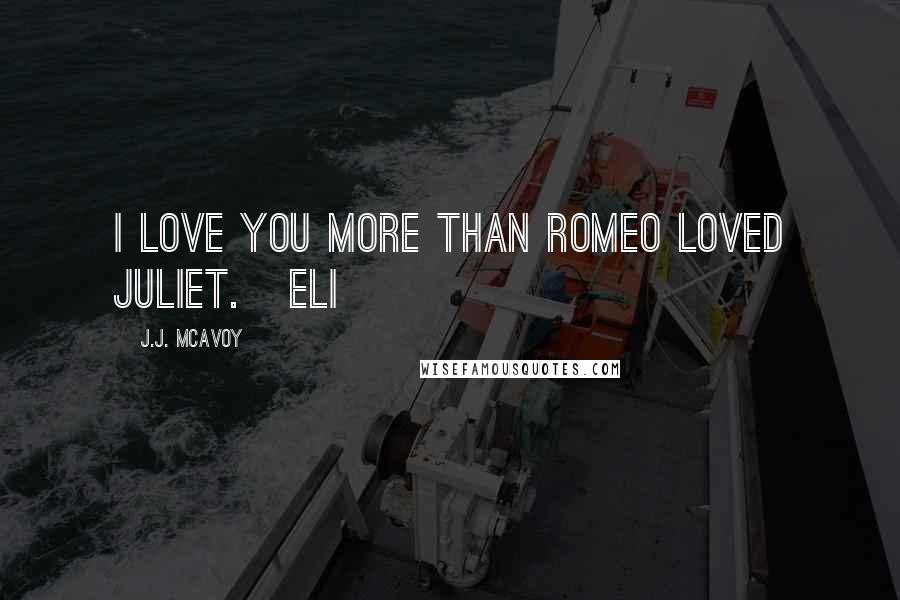 J.J. McAvoy Quotes: I love you more than Romeo loved Juliet.   Eli