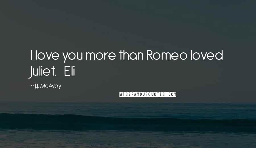 J.J. McAvoy Quotes: I love you more than Romeo loved Juliet. Eli