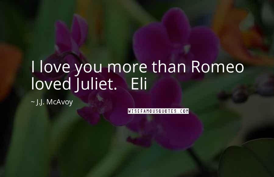 J.J. McAvoy Quotes: I love you more than Romeo loved Juliet. Eli