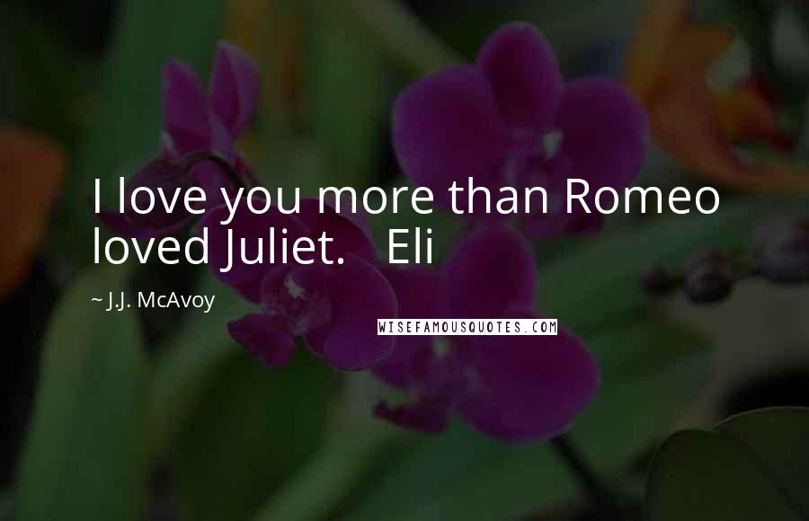 J.J. McAvoy Quotes: I love you more than Romeo loved Juliet.   Eli