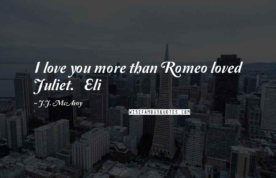J.J. McAvoy Quotes: I love you more than Romeo loved Juliet.   Eli