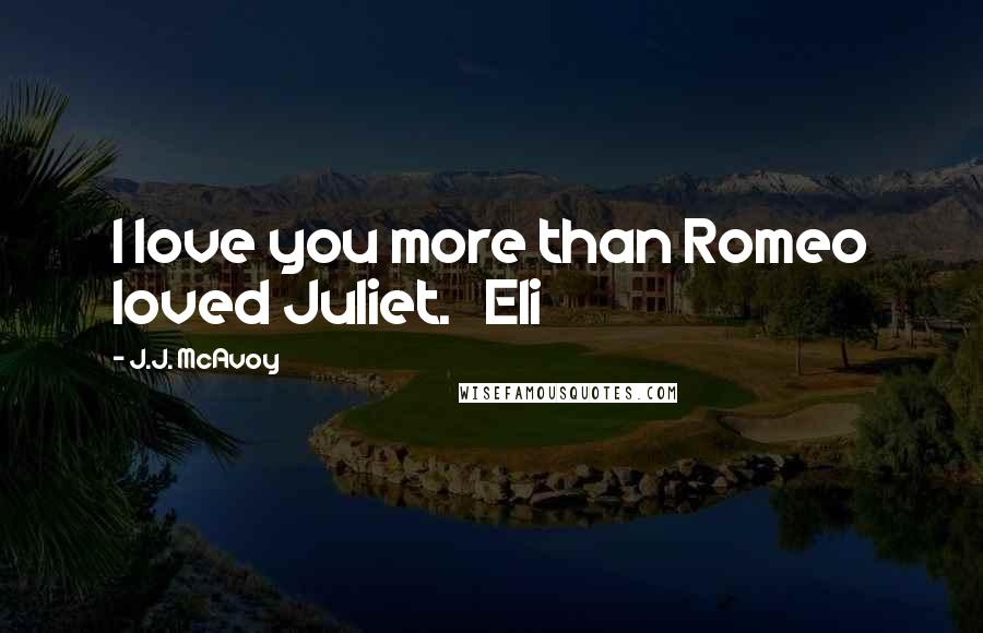 J.J. McAvoy Quotes: I love you more than Romeo loved Juliet.   Eli