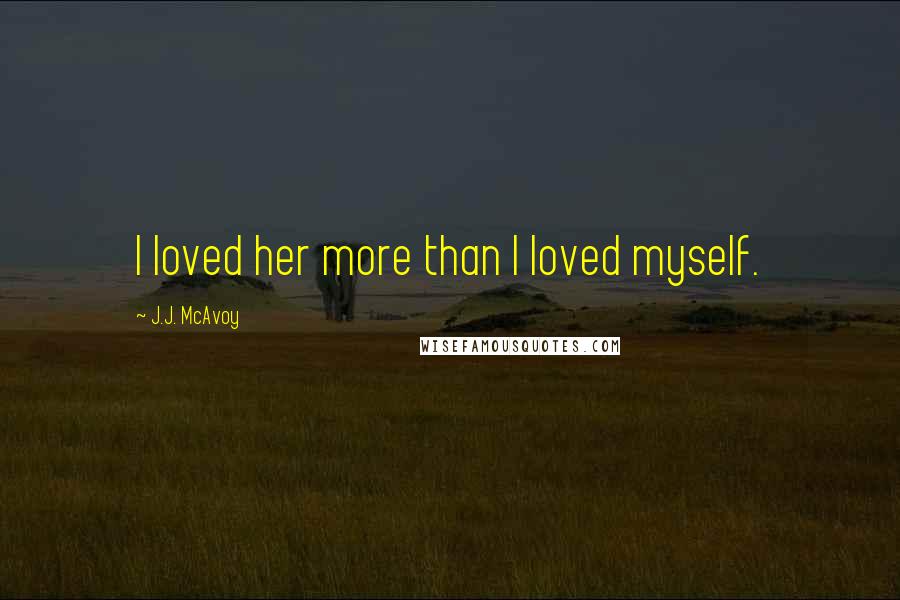 J.J. McAvoy Quotes: I loved her more than I loved myself.