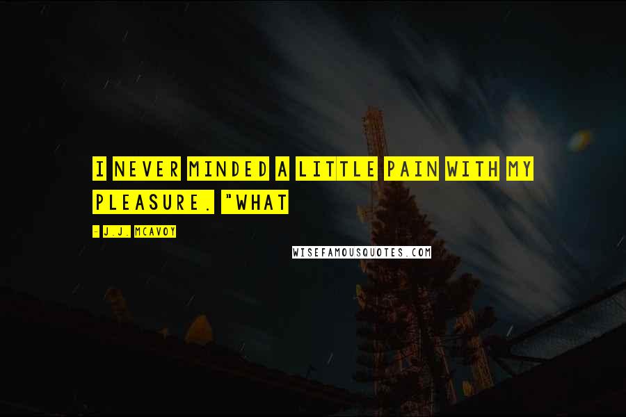 J.J. McAvoy Quotes: I never minded a little pain with my pleasure. "What