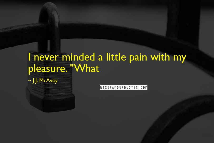 J.J. McAvoy Quotes: I never minded a little pain with my pleasure. "What