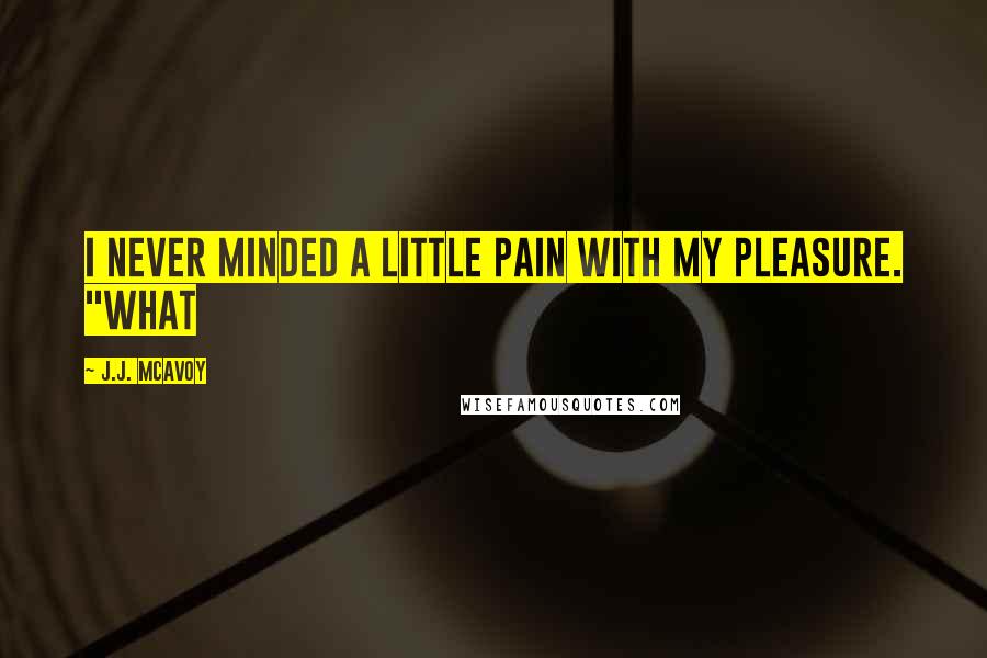 J.J. McAvoy Quotes: I never minded a little pain with my pleasure. "What