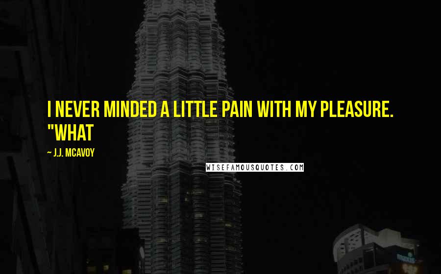 J.J. McAvoy Quotes: I never minded a little pain with my pleasure. "What