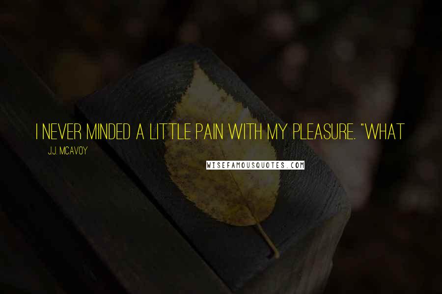 J.J. McAvoy Quotes: I never minded a little pain with my pleasure. "What