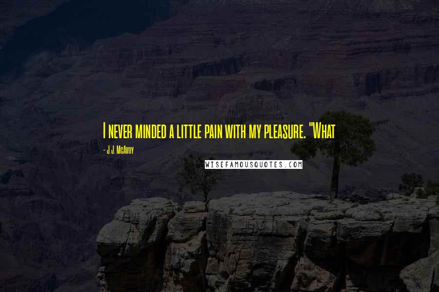 J.J. McAvoy Quotes: I never minded a little pain with my pleasure. "What